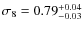$\sigma_8 = 0.79^{+0.04}_{-0.03}$
