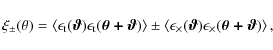 \begin{displaymath}
\xi_\pm(\theta) = \left< \epsilon_{\rm t}(\vec{\vartheta}) ...
...vartheta}) \epsilon_\times(\vec{\theta + \vartheta}) \right> ,
\end{displaymath}