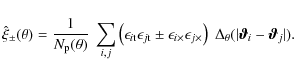 \begin{displaymath}
\hat\xi_\pm(\theta) = \frac{1}{N_{\rm p}(\theta)} ~\sum_{i,...
...)\;\Delta_\theta(\vert\vec\vartheta_i - \vec\vartheta_j\vert).
\end{displaymath}