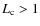 $L_{\rm c} > 1$