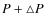 $P+\triangle P$