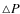 $\triangle P$