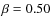 $\beta =0.50$