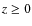 $z\geq{0}$
