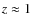 $z \approx 1$