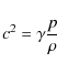 \begin{displaymath}
c^2=\gamma\frac{p}{\rho}
\end{displaymath}