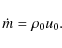 \begin{displaymath}\dot{m}=\rho_0u_0.
\end{displaymath}