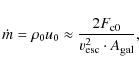 \begin{displaymath}\dot{m}=\rho_0u_0\approx \frac{2F_{{\rm c}0}}{v_{\rm esc}^2\cdot A_{\rm gal}},
\end{displaymath}