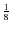 $\frac{1}{8}$