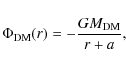 \begin{displaymath}
\Phi_{\rm DM}(r)=-\frac{GM_{\rm DM}}{r+a},
\end{displaymath}