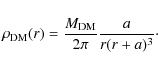 \begin{displaymath}
\rho_{\rm DM}(r)=\frac{M_{\rm DM}}{2\pi}\frac{a}{r(r+a)^3}\cdot
\end{displaymath}