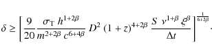 \begin{displaymath}\delta\geq {\left[{\frac{9}{20}\frac{\sigma_{\rm T}~h^{1+2\be...
...\beta}~\xi^\beta}{\Delta t}}\right]}^{\frac{1}{6+2\beta}}\cdot
\end{displaymath}