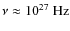 $\nu\approx {10}^{27}\mbox{ Hz}$