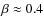 $\beta\approx 0.4$