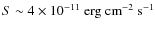 $S\sim 4\times 10^{-11}\mbox{ erg}\mbox{ cm}^{-2}\mbox{ s}^{-1}$
