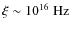 $\xi\sim {10}^{16}\mbox{ Hz}$