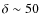 $\delta\sim 50$
