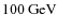 $100\mbox{ GeV}$