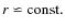 $r\backsimeq {\rm const.}$