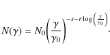 \begin{displaymath}
N(\gamma)=N_0 {\left( {\frac{\gamma}{\gamma_0}}\right)}^{-s-r\log{\left( {\frac{\gamma}{\gamma_0}}\right) }}\cdot
\end{displaymath}