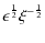 $\displaystyle {\epsilon}^{\frac{1}{2}}{\xi}^{-\frac{1}{2}}$