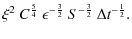 $\displaystyle {\xi}^{2}~{C}^{\frac{5}{4}}~ {\epsilon}^{-\frac{3}{2}}~{S}^{-\frac{3}{2}}~{\Delta t}^{-\frac{1}{2}} .$