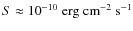$S\approx {10}^{-10}\mbox{ erg}\mbox{ cm}^{-2}\mbox{ s}^{-1}$
