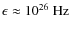 $\epsilon\approx {10}^{26}\mbox{ Hz}$
