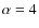 $\alpha = 4$