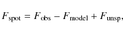 \begin{displaymath}F_{\rm spot}=F_{\rm obs}-F_{\rm model}+F_{\rm unsp},
\end{displaymath}