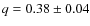 $q=0.38 \pm 0.04$