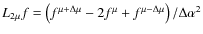 $L_{2\mu} f = \left( f^{\mu+\Delta \mu} - 2f^{\mu} + f^{\mu-\Delta \mu} \right)/\Delta \alpha^2$