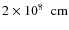 $2\nobreak\times\nobreak10^{8}\nobreak\mbox{$\;$ cm}$