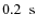 $0.2 \nobreak\mbox{$\;$ s}$