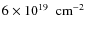 $6 \nobreak\times\nobreak10^{19} \nobreak\mbox{$\;$ cm$^{-2}$ }$