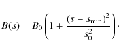 \begin{displaymath}
B(s) = B_0 \left( 1 + \frac{(s-s_{\rm min})^2}{s_0^2} \right)\cdot
\end{displaymath}