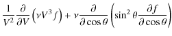 $\displaystyle \frac{1}{V^2} \frac{\partial}{\partial V} \left( \nu V^3 f \right...
... \cos\theta} \left( \sin^2\theta \frac{\partial f}{\partial \cos\theta} \right)$