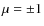 $\mu=\pm 1$