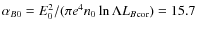$\alpha_{B0} = E_0^2 / (\pi e^4 n_0 \ln\Lambda L_{B{\rm cor}}) = 15.7$