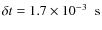 $\delta t = 1.7\nobreak\times\nobreak10^{-3}\nobreak\mbox{$\;$ s}$