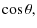 $\displaystyle \cos\theta,$