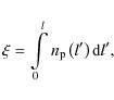 \begin{displaymath}\xi = \int\limits_0^l n_{\rm p}\left(l^{\prime}\right){\rm d}l^{\prime},
\end{displaymath}