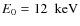 $E_0=12\nobreak\mbox{$\;$ keV}$