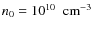 $n_0 = 10^{10}\nobreak\mbox{$\;$ cm$^{-3}$ }$