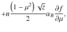 $\displaystyle +n\frac{\left(1-\mu^{2}\right)\sqrt{z}}{2}\alpha_{B}\frac{\partial f}{\partial\mu},$