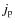 $j_{\rm p}$