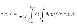 \begin{displaymath}
\varepsilon\left(\tau,s\right) = \frac{1}{\sigma\left(s\rig...
...t\limits_{-1}^{1} {\rm d}\mu z \mu f\left(\tau,s,z,\mu\right),
\end{displaymath}