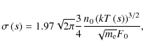 \begin{displaymath}
\sigma\left(s\right) = 1.97\sqrt{2\pi}\frac{3}{4}\frac{n_0\left(kT\left(s\right)\right)^{3/2}}{\sqrt{m_{\rm e}}F_0},
\end{displaymath}