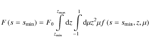\begin{displaymath}F\left(s=s_{\rm min}\right) = F_0 \int\limits_{z_{\rm min}}^{...
..._{-1}^{1} {\rm d}\mu z^2 \mu f\left(s=s_{\rm min},z,\mu\right)
\end{displaymath}