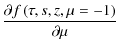 $\displaystyle \frac{\partial f\left(\tau,s,z,\mu=-1\right)}{\partial \mu}$